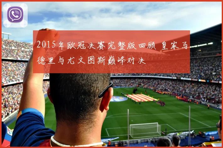 2015年欧冠决赛完整版回顾 皇家马德里与尤文图斯巅峰对决