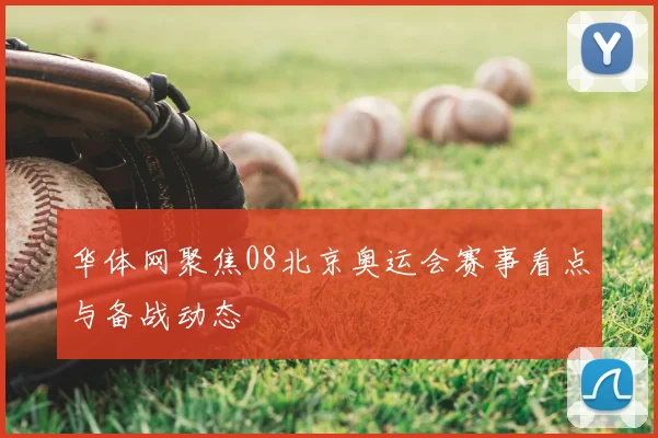 华体网聚焦08北京奥运会赛事看点与备战动态